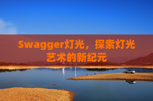 Swagger灯光，探索灯光艺术的新纪元